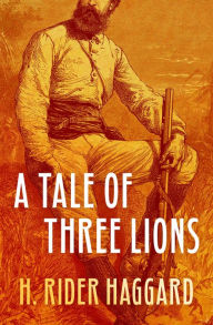 Title: A Tale of Three Lions, Author: H. Rider Haggard