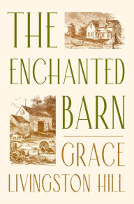 Title: The Enchanted Barn, Author: Grace Livingston Hill