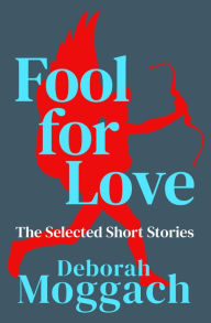 Title: Fool for Love: The Selected Short Stories, Author: Deborah Moggach