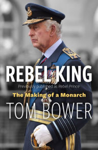 Title: Rebel King: The Making of a Monarch, Author: Tom Bower