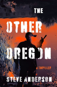 Title: The Other Oregon: A Thriller, Author: Steve Anderson