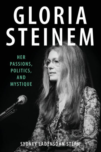 Gloria Steinem: Her Passions, Politics, and Mystique