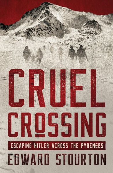 Cruel Crossing: Escaping Hitler Across the Pyrenees