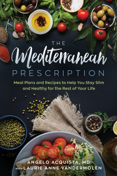 the Mediterranean Prescription: Meal Plans and Recipes to Help You Stay Slim Healthy for Rest of Your Life