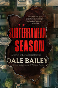 Title: The Subterranean Season: A Novel of Bottomless Horrors, Author: Dale Bailey