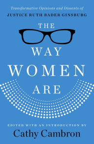 Title: The Way Women Are: Transformative Opinions and Dissents of Justice Ruther Bader Ginsburg, Author: Cathy Cambron