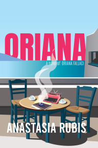 Title: Oriana: A Novel: A Novel of Oriana Fallaci, Author: Anastasia Rubis
