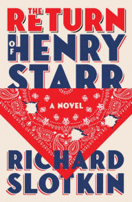 Title: The Return of Henry Starr: A Novel, Author: Richard Slotkin