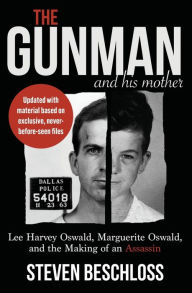 Title: The Gunman and His Mother: Lee Harvey Oswald, Marguerite Oswald, and the Making of an Assassin, Author: Steven Beschloss