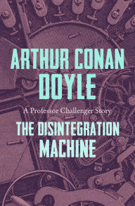Title: The Disintegration Machine, Author: Arthur Conan Doyle