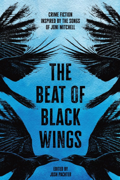 The Beat of Black Wings: Crime Fiction Inspired by the Songs of Joni Mitchell