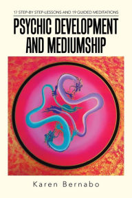 Title: Psychic Development and Mediumship: 17 Step-by Step-Lessons and 19 Guided Meditations, Author: Karen Bernabo