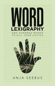 Title: Word Lexigraphy: One Hundred Words to Kill Your Cactus, Author: Pravendra Nath