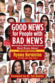 Title: Good News for People with Bad News: Recovery Stories Everyone Must Know About, Author: Nyema Hermiston RN ND Adv Dip Hom