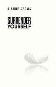 Title: Surrender Yourself, Author: Dianne Crows