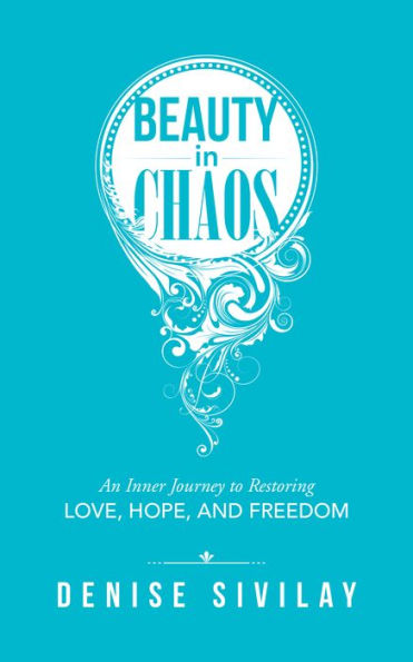 Beauty in Chaos: An Inner Journey to Restoring Love, Hope, and Freedom