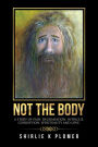 Not the Body: A Story of Pain, Degradation, Intrigue, Corruption, Spirituality and Love.