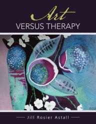 Title: Art Versus Therapy, Author: Jill Rosier Astall