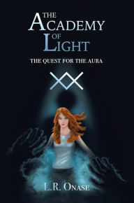 Title: The Academy of Light: The Quest for the Aura, Author: L.R. Onase