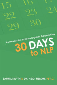 Title: 30 Days to Nlp: An Introduction to Neuro Linguistic Programming, Author: Laureli Blyth