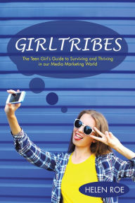 Title: Girltribes: The Teen Girl's Guide to Surviving and Thriving in Our Media Marketing World, Author: Helen Roe
