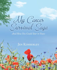 Title: My Cancer Survival Saga: And How You Could Star in Yours, Author: Jen Kimberley