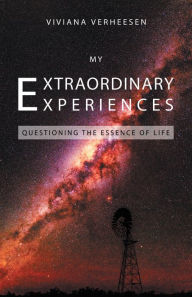 Title: My Extraordinary Experiences: Questioning the Essence of Life, Author: Viviana Verheesen