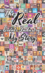 Title: The Real Events Industry: My Story, Author: Philippa Sue Richardson