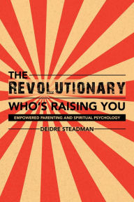 Title: The Revolutionary Who's Raising You: Empowered Parenting and Spiritual Psychology, Author: Mike Sinatra