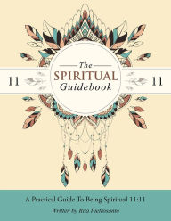 Title: The Spiritual Guidebook: A Practical Guide to Being Spiritual 11:11, Author: Rita Pietrosanto