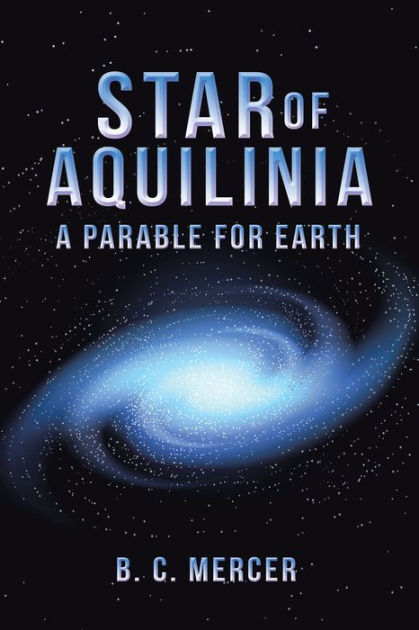 Star of Aquilinia: A Parable for Earth by B. C. Mercer | eBook | Barnes ...