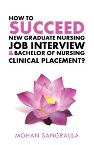 Title: How to Succeed New Graduate Nursing Job Interview & Bachelor of Nursing Clinical Placement?, Author: Mohan Sangraula