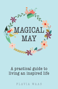 Title: Magical May: A Practical Guide to Living an Inspired Life, Author: Flavia Waas