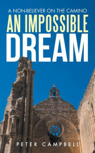 Title: An Impossible Dream: A Non-Believer on the Camino, Author: Peter Campbell