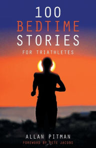 Title: 100 Bedtime Stories for Triathletes, Author: Allan Pitman