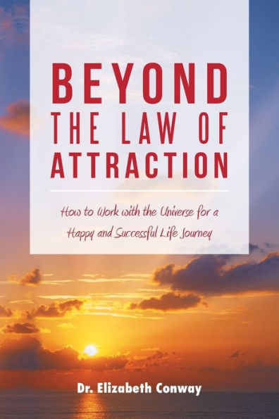 Beyond the Law of Attraction: How to Work with Universe for a Happy and Successful Life Journey
