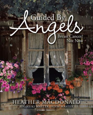 Title: Guided by Angels: Breast Cancer? Not Now, Author: Heather Macdonald