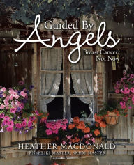 Title: Guided by Angels: Breast Cancer? Not Now, Author: Heather MacDonald