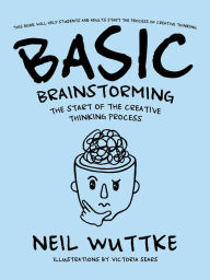 Title: Basic Brainstorming: The Start of the Creative Thinking Process, Author: Neil Wuttke