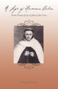 Title: A Life of Hermann Cohen: From Franz Liszt to John of the Cross, Author: Timothy Tierney