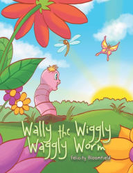 Title: Wally the Wiggly Waggly Worm, Author: Felicity Bloomfield