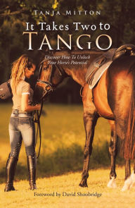 Title: It Takes Two to Tango: Discover How to Unlock Your Horse'S Potential, Author: Tanja Mitton