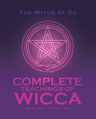 Title: Complete Teachings of Wicca: Book One: the Seeker, Author: The Witch of Oz