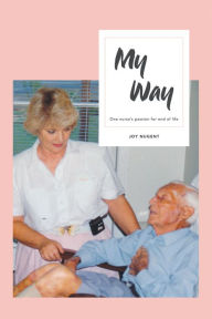 Title: My Way: One Nurse's Passion for End of Life, Author: Joy Nugent