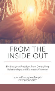 Title: From the Inside Out: Finding Your Freedom from Controlling Relationships and Domestic Violence, Author: Leanne Donoghue-Tamplin