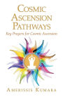 Cosmic Ascension Pathways: Key Prayers for Cosmic Ascension