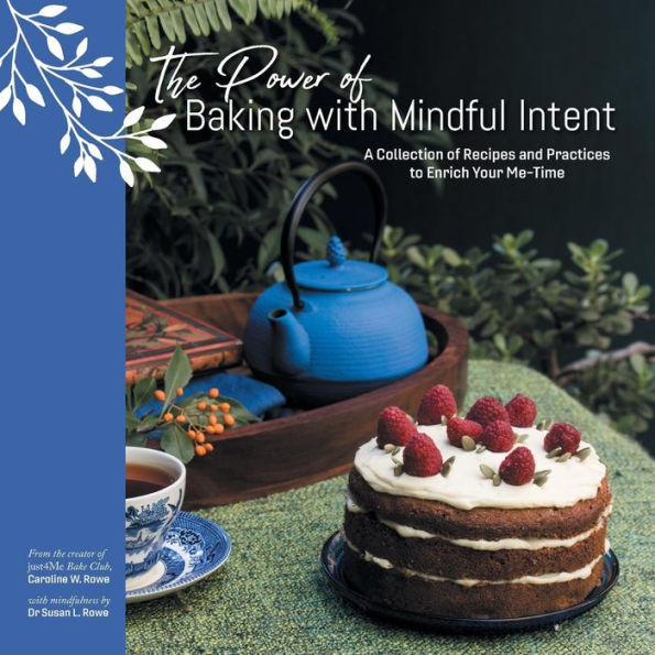 The Power of Baking with Mindful Intent: A Collection Recipes and Practices to Enrich Your Me-Time