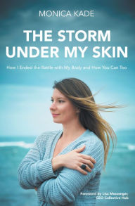 Title: The Storm Under My Skin: How I Ended the Battle with My Body and How You Can Too, Author: Monica Kade