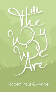 Title: The Way We Are, Author: Robert Paul Gwynne