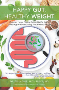 Title: Happy Gut, Healthy Weight: Discover How a Happy Gut Holds the Key to Achieving and Maintaining Your Healthy Weight, Author: Dr. Arun Dhir FRCS FRACS MD